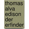 Thomas Alva Edison Der Erfinder door Franz Pahl
