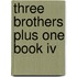 Three Brothers Plus One Book Iv