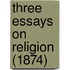 Three Essays On Religion (1874)