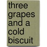 Three Grapes And A Cold Biscuit by Robert F. Hastings
