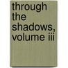 Through The Shadows, Volume Iii by Annie Keary