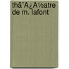 Thã¯Â¿Â½Atre De M. Lafont door Joseph De Lafont