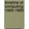 Timeline Of Computing 1980-1989 door Miriam T. Timpledon