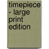 Timepiece - Large Print Edition