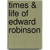 Times & Life of Edward Robinson by Jay G. Williams