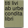 Titi Livi Ab Urbe Condita Libri door Titus Livy