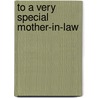 To A Very Special Mother-In-Law by Pam Brown