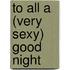 To All A (Very Sexy) Good Night