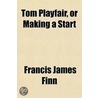 Tom Playfair, Or Making A Start by Francis James Finn