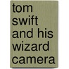Tom Swift And His Wizard Camera by Victor Appleton