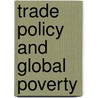 Trade Policy And Global Poverty by William R. Cline