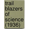 Trail Blazers Of Science (1936) by Martin Gumpert