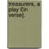 Treasurers, a Play £In Verse].