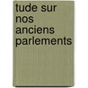 Tude Sur Nos Anciens Parlements by Paul Berton