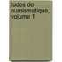 Tudes de Numismatique, Volume 1