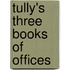 Tully's Three Books Of Offices
