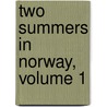 Two Summers in Norway, Volume 1 by William Bilton