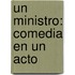 Un Ministro: Comedia En Un Acto