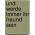 Und werde immer Ihr Freund sein
