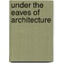 Under The Eaves Of Architecture