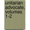 Unitarian Advocate, Volumes 1-2 door Onbekend