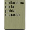 Unitarismo de La Patria Espaola door Fernando Lpez Tuero