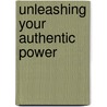 Unleashing Your Authentic Power door Jim Britt