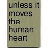 Unless It Moves The Human Heart door Roger Rosenblatt