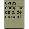 Uvres Compltes de P. de Ronsard by Prosper Blanchemain