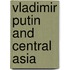 Vladimir Putin and Central Asia