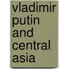 Vladimir Putin and Central Asia door Lena Jonson