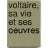 Voltaire, Sa Vie Et Ses Oeuvres