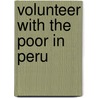 Volunteer With The Poor In Peru door Raymond A. Schroth