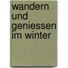 Wandern und Geniessen im Winter door Heinz Staffelbach