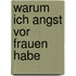Warum ich Angst vor Frauen habe
