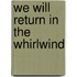 We Will Return in the Whirlwind
