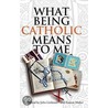 What Being Catholic Means to Me door Eamon Maher