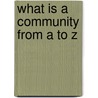 What Is A Community From A To Z door Babbie Kalman