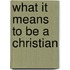What It Means to Be a Christian