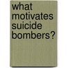 What Motivates Suicide Bombers? by Unknown
