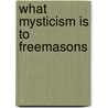 What Mysticism Is To Freemasons door J.S.M. Ward