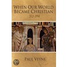 When Our World Became Christian door Paul Veyne