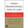 When Professionals Have to Lead by Thomas J. DeLong