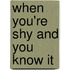 When You're Shy and You Know It
