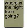 Where Is The Night Train Going? by Judith Stuller Hannant