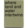 Where Land and Water Intertwine door Christopher Weeks