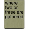 Where Two or Three Are Gathered by Loren Kruger