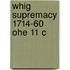 Whig Supremacy 1714-60 Ohe 11 C