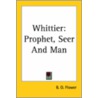 Whittier: Prophet, Seer And Man door Benjamin Orange Flower