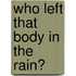 Who Left That Body in the Rain?